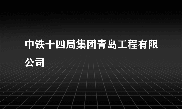 中铁十四局集团青岛工程有限公司