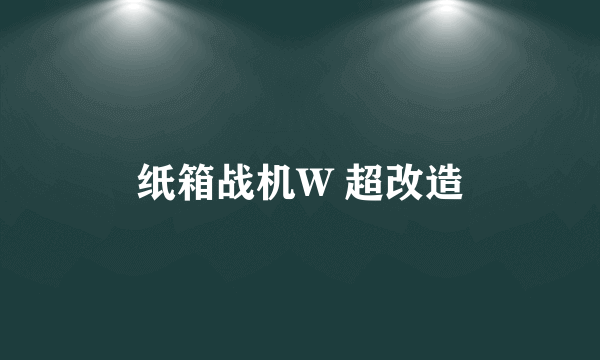 纸箱战机W 超改造