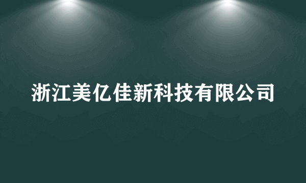 浙江美亿佳新科技有限公司