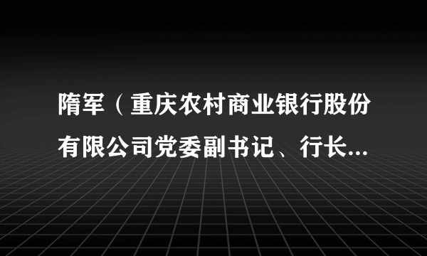 隋军（重庆农村商业银行股份有限公司党委副书记、行长，执行董事）