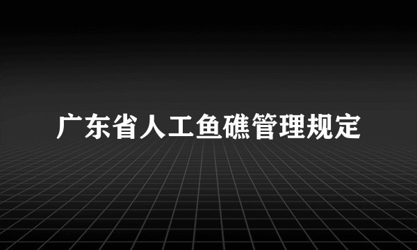 广东省人工鱼礁管理规定