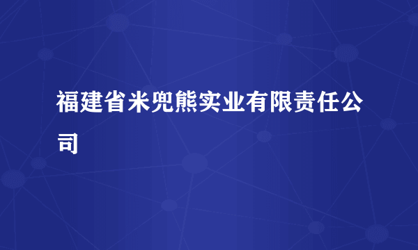 福建省米兜熊实业有限责任公司