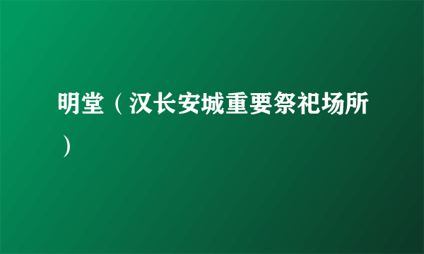 明堂（汉长安城重要祭祀场所）