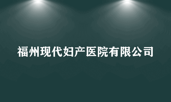 福州现代妇产医院有限公司