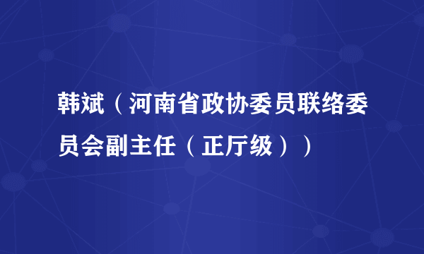 韩斌（河南省政协委员联络委员会副主任（正厅级））