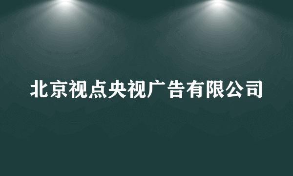 北京视点央视广告有限公司