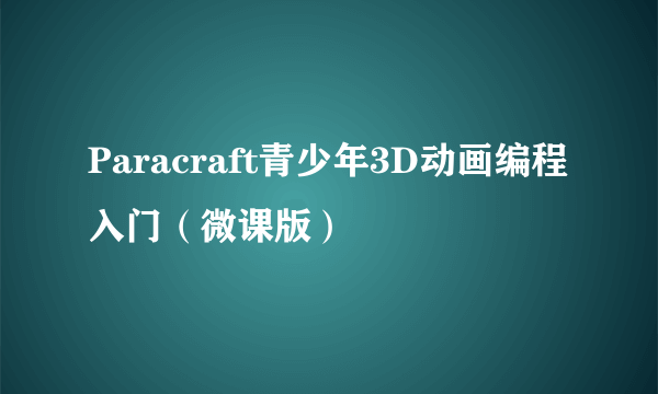 Paracraft青少年3D动画编程入门（微课版）