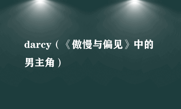 darcy（《傲慢与偏见》中的男主角）