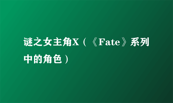 谜之女主角X（《Fate》系列中的角色）