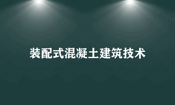 装配式混凝土建筑技术