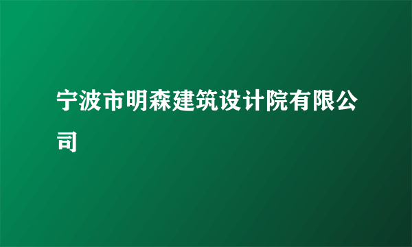 宁波市明森建筑设计院有限公司