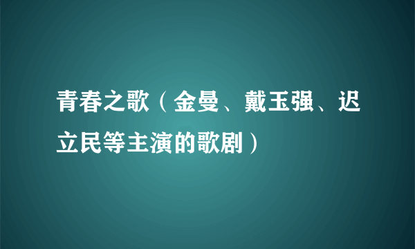 青春之歌（金曼、戴玉强、迟立民等主演的歌剧）