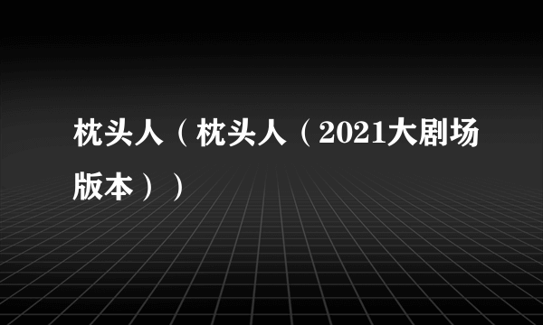 枕头人（枕头人（2021大剧场版本））