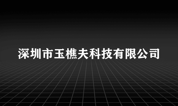 深圳市玉樵夫科技有限公司