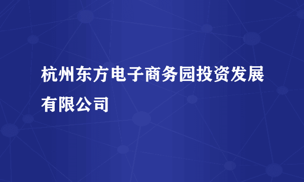 杭州东方电子商务园投资发展有限公司