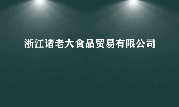 浙江诸老大食品贸易有限公司