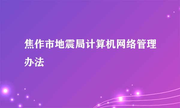 焦作市地震局计算机网络管理办法