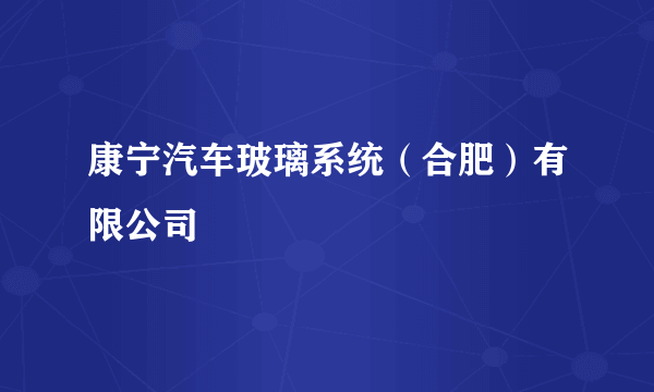 康宁汽车玻璃系统（合肥）有限公司