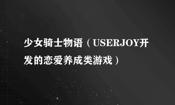 少女骑士物语（USERJOY开发的恋爱养成类游戏）