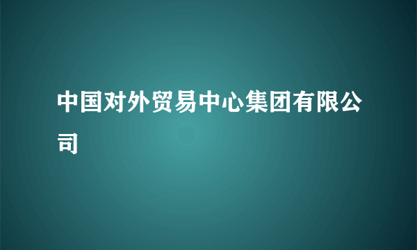 中国对外贸易中心集团有限公司