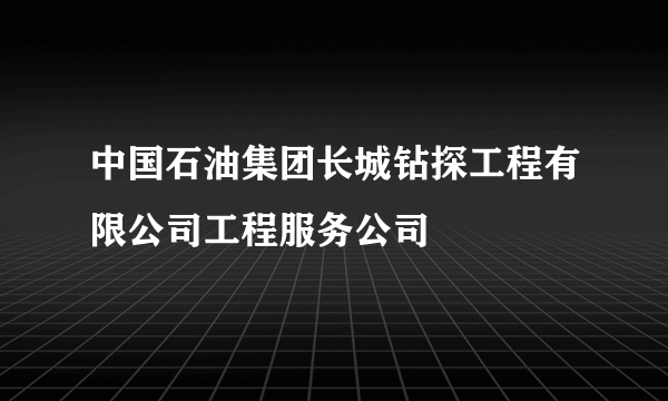 中国石油集团长城钻探工程有限公司工程服务公司