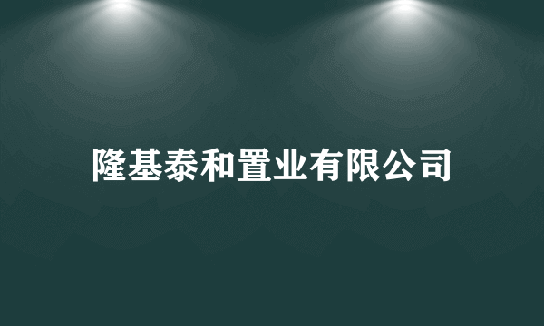 隆基泰和置业有限公司