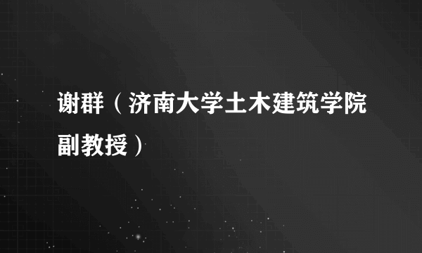 谢群（济南大学土木建筑学院副教授）