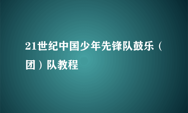 21世纪中国少年先锋队鼓乐（团）队教程