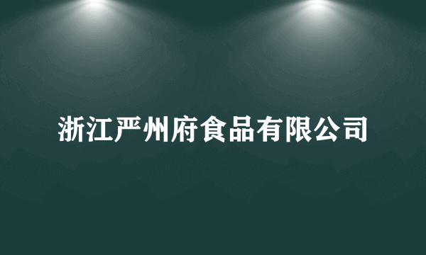 浙江严州府食品有限公司