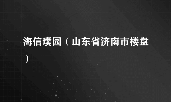 海信璞园（山东省济南市楼盘）