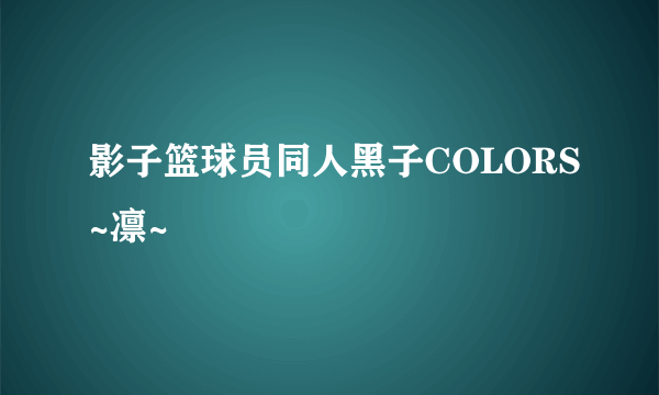 影子篮球员同人黑子COLORS~凛~