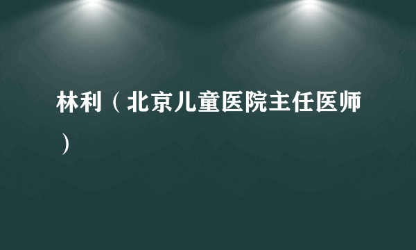 林利（北京儿童医院主任医师）