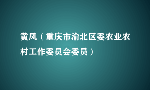 黄凤（重庆市渝北区委农业农村工作委员会委员）