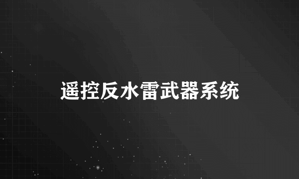 遥控反水雷武器系统