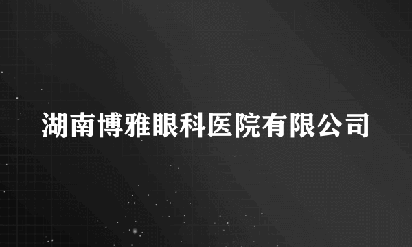 湖南博雅眼科医院有限公司