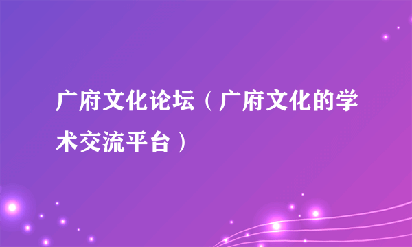 广府文化论坛（广府文化的学术交流平台）