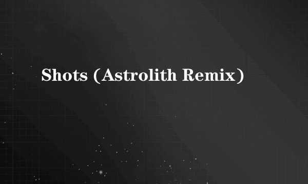 Shots (Astrolith Remix)