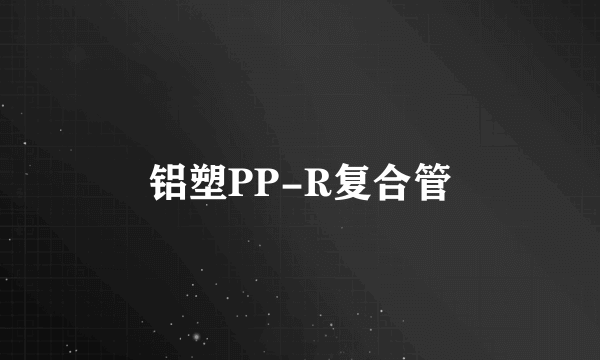 铝塑PP-R复合管