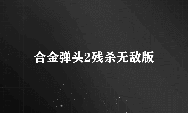 合金弹头2残杀无敌版