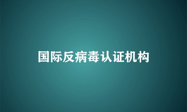 国际反病毒认证机构