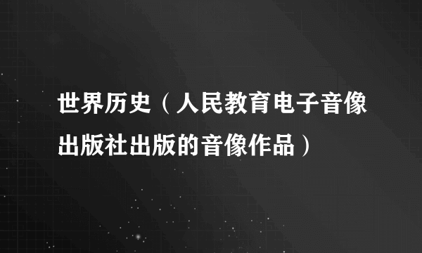 世界历史（人民教育电子音像出版社出版的音像作品）