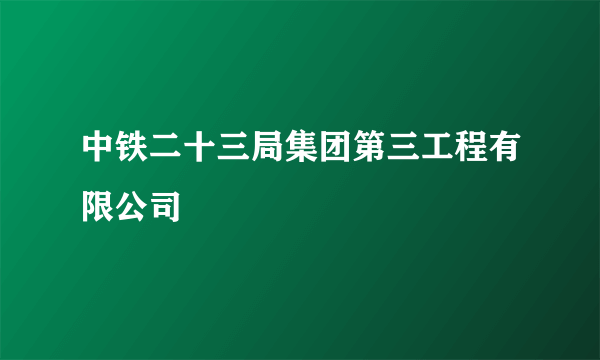 中铁二十三局集团第三工程有限公司