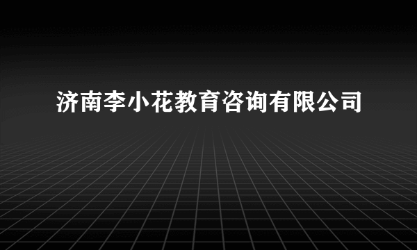 济南李小花教育咨询有限公司