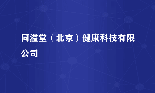 同溢堂（北京）健康科技有限公司