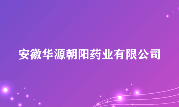 安徽华源朝阳药业有限公司