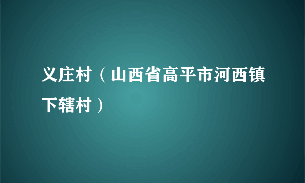 义庄村（山西省高平市河西镇下辖村）