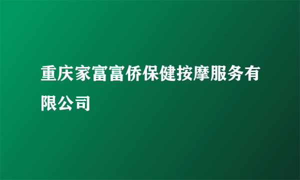 重庆家富富侨保健按摩服务有限公司