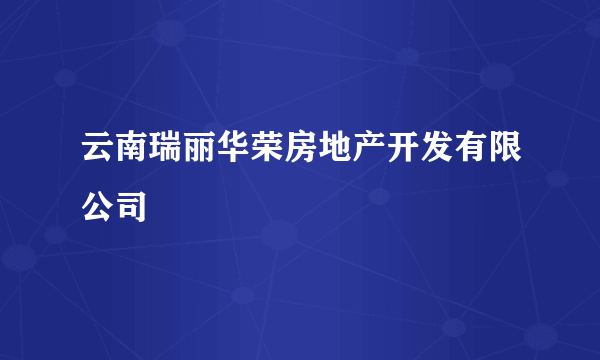 云南瑞丽华荣房地产开发有限公司