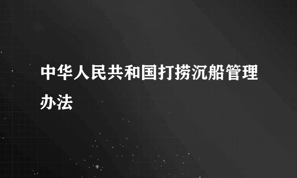 中华人民共和国打捞沉船管理办法