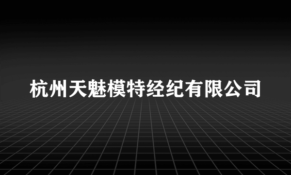 杭州天魅模特经纪有限公司